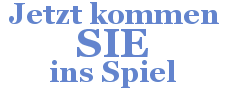 Jetzt kommen SIE ins Spiel!